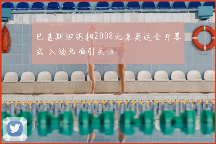 巴基斯坦亮相2008北京奥运会开幕式 入场画面引关注