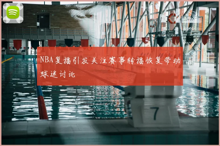 NBA复播引发关注赛事转播恢复带动球迷讨论