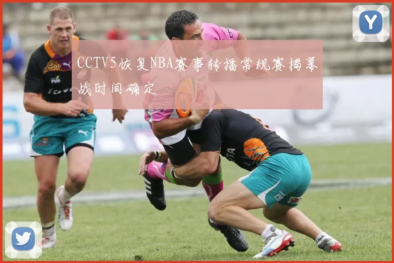CCTV5恢复NBA赛事转播常规赛揭幕战时间确定