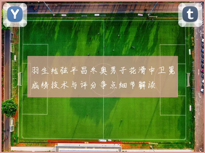 羽生结弦平昌冬奥男子花滑中卫冕成绩技术与评分争点细节解读