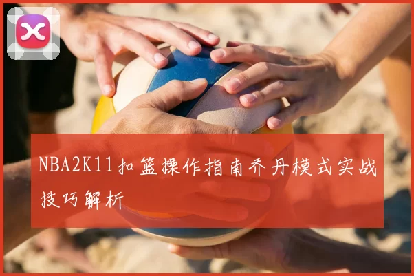 NBA2K11扣篮操作指南乔丹模式实战技巧解析